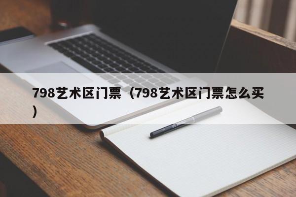 798艺术区门票（798艺术区门票怎么买）