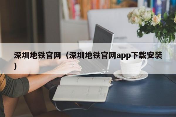 深圳地铁官网（深圳地铁官网app下载安装）