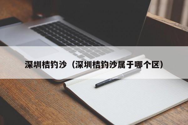 深圳桔钓沙（深圳桔钓沙属于哪个区）