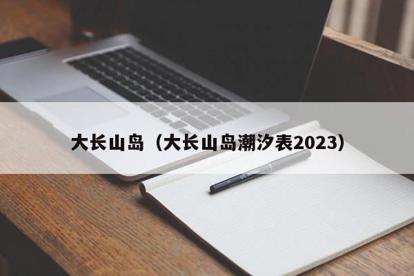 大长山岛（大长山岛潮汐表2023）