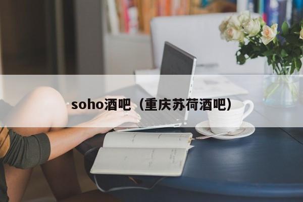 soho酒吧（重庆苏荷酒吧）