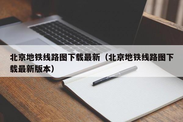 北京地铁线路图下载最新（北京地铁线路图下载最新版本）