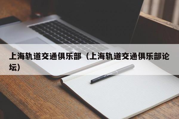 上海轨道交通俱乐部（上海轨道交通俱乐部论坛）