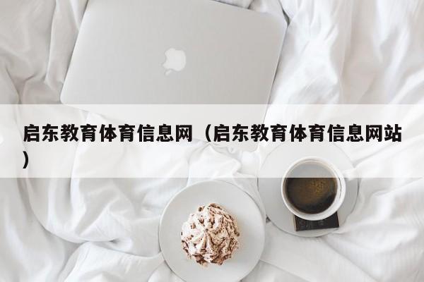 启东教育体育信息网（启东教育体育信息网站）