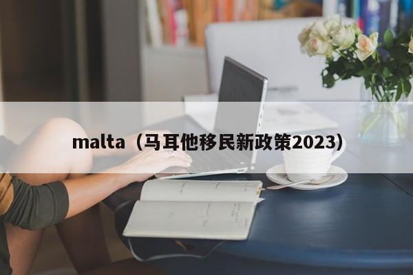 malta（马耳他移民新政策2023）