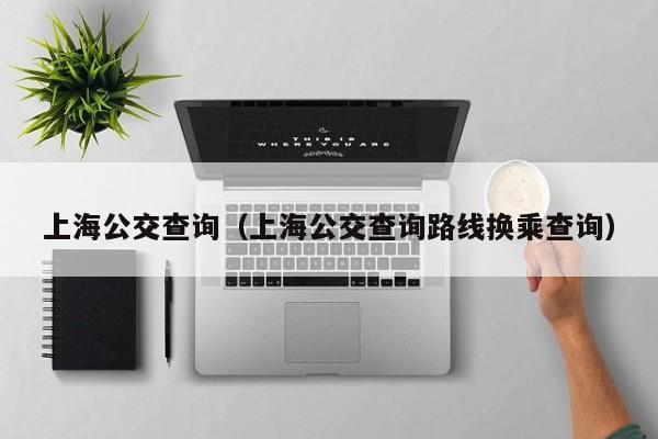 上海公交查询（上海公交查询路线换乘查询）