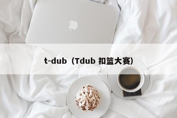 t-dub（Tdub 扣篮大赛）