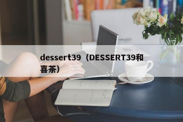 dessert39（DESSERT39和喜茶）